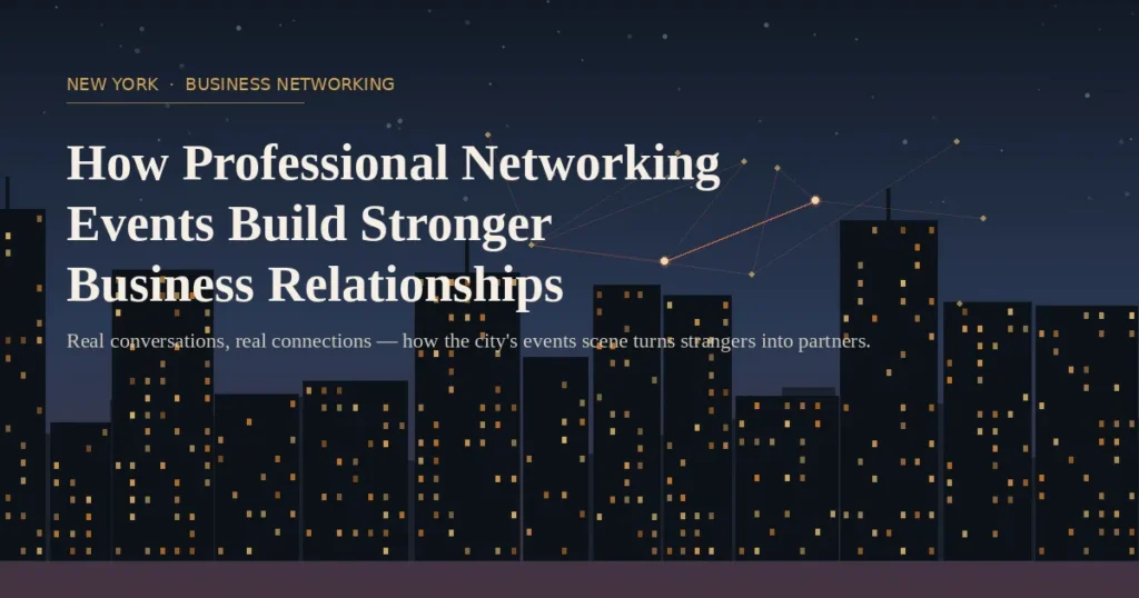 A look at how professional networking events in New York move beyond business cards and small talk to create real, lasting business relationships.